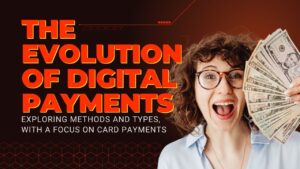 The Evolution of Digital Payments: Exploring Methods and Types, with a Focus on Card Payments