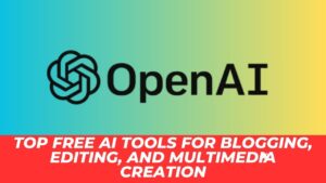 Top Free AI Tools for Blogging, Editing, and Multimedia Creation